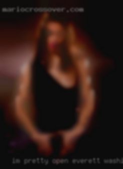 Im pretty open minded and laid Everett, Washington back...