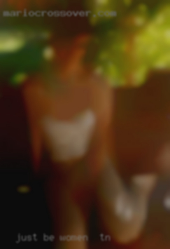 Just be horny and women in TN ask for more and more!